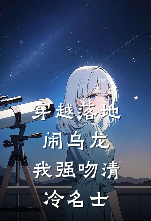穿越落地闹乌龙，我强吻清冷名士