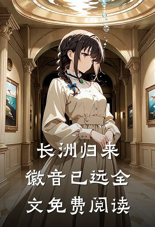 长洲归来，徽音已远全文免费阅读