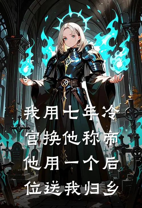我用七年冷宫换他称帝，他用一个后位送我归乡