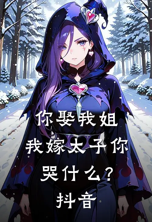 你娶我姐,我嫁太子你哭?抖音
