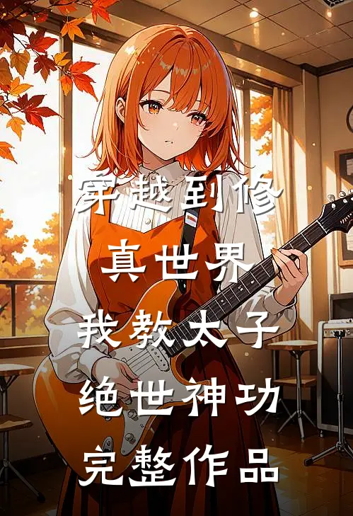 穿越到修真世界,我教太子绝世神功完整作品免费阅读
