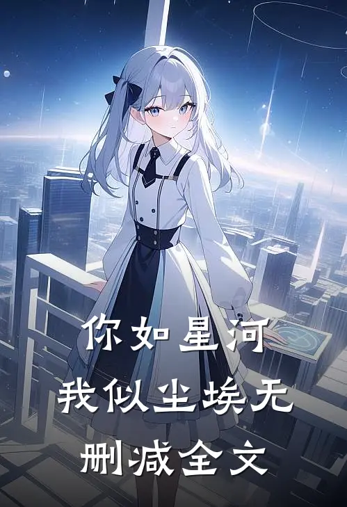 你如星河,我似尘埃无删减全文在线阅读
