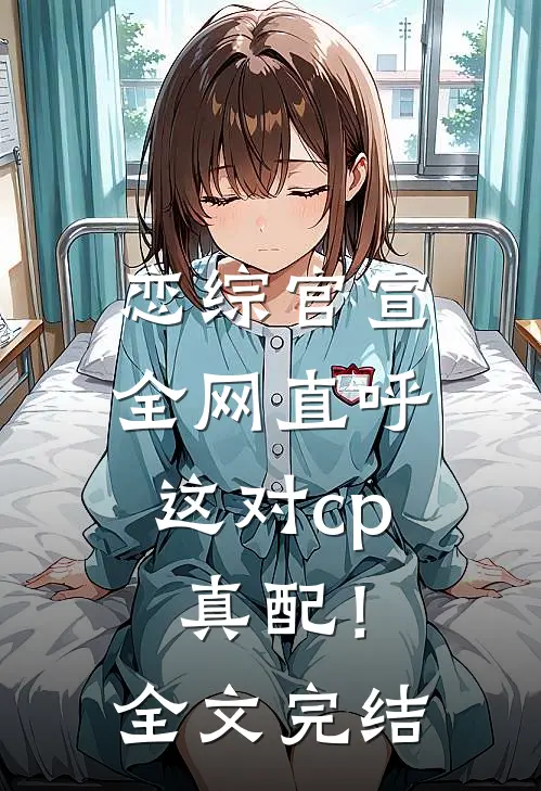 恋综官宣，全网直呼这对cp真配！全文完结