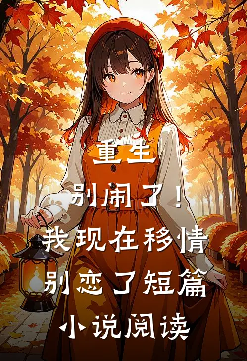 重生别闹了!我现在移情别恋了短篇阅读免费