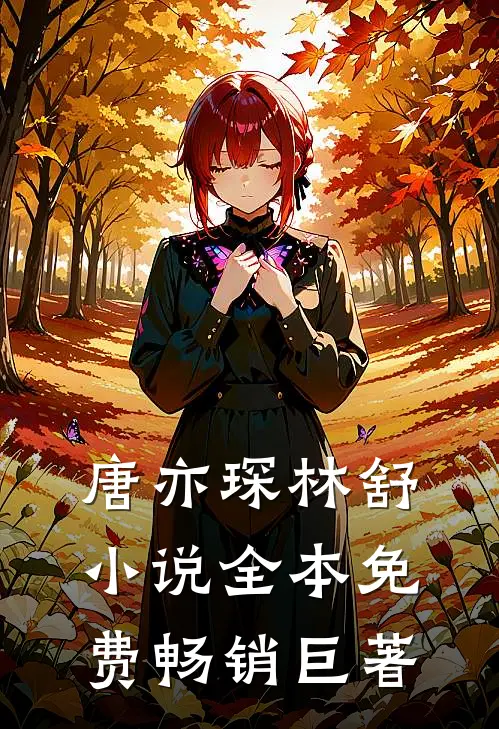 唐亦琛林舒小说全本免费畅销巨著
