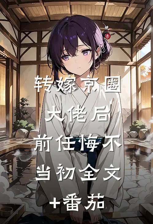 转嫁京圈大佬后，前任悔不当初全文+番茄