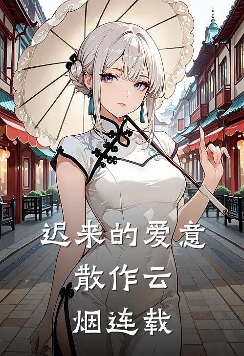 迟来的爱意,散作云烟连载了多少年