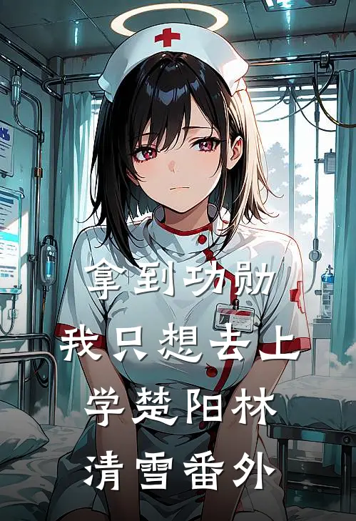 拿到功勋，我只想去上学楚阳林清雪 番外