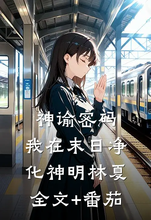 神谕密码：我在末日净化神明林夏全文+番茄