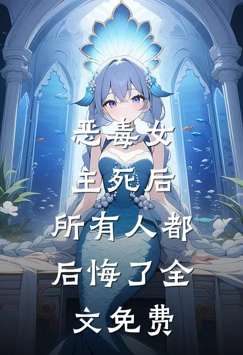 恶毒女主死后，所有人都后悔了全文免费