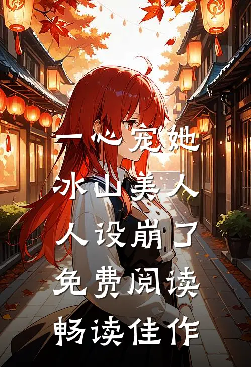 一心宠她,冰山美人人设崩了免费阅读畅读佳作