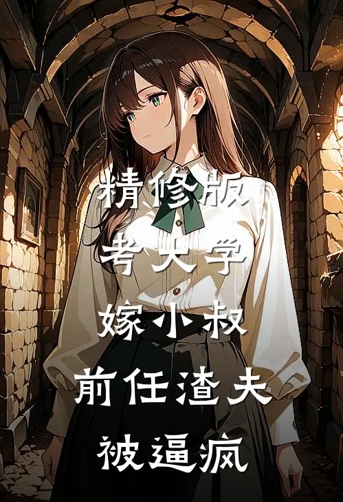 精修版考大学，嫁小叔，前任渣夫被逼疯