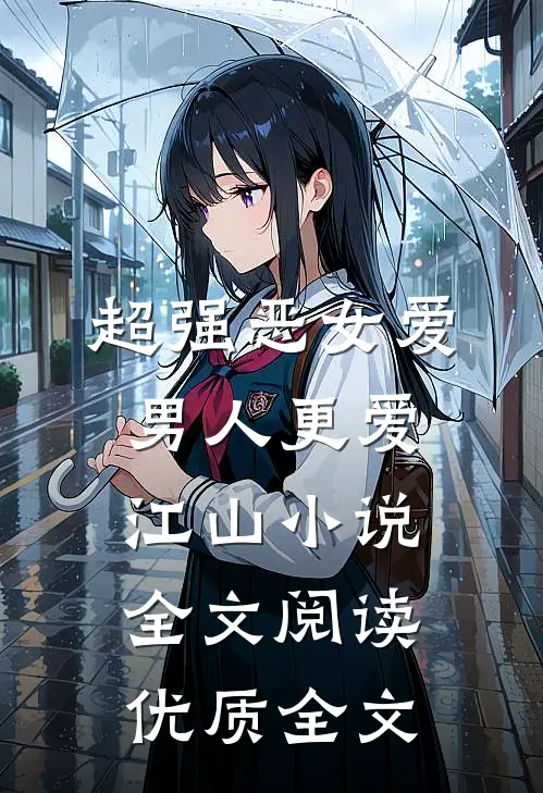 超强恶女爱男人更爱江山小说全文阅读优质全文