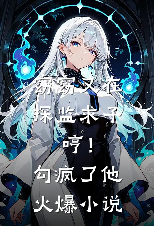 窈窈又在探监求子，哼！勾疯了他火爆小说
