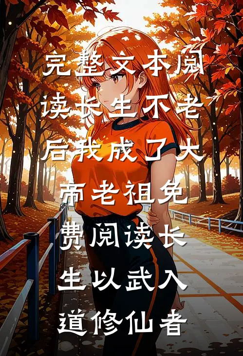 完整文本阅读长生不老后我成了大帝老祖免费阅读长生以武入道修仙者