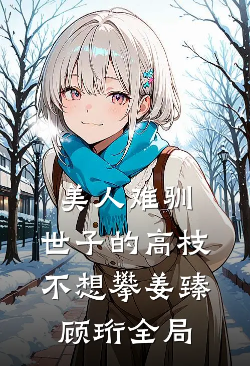 美人难驯：世子的高枝不想攀姜臻顾珩全局