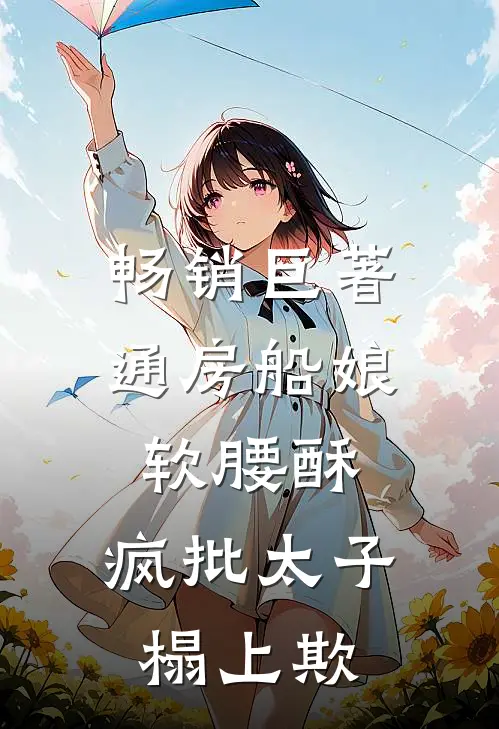 畅销巨著通房船娘软腰酥,疯批太子榻上欺