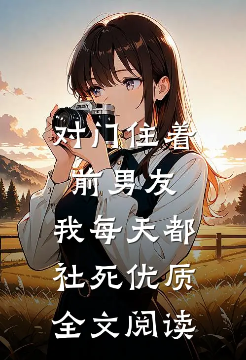 对门住着前男友，我每天都社死优质全文阅读