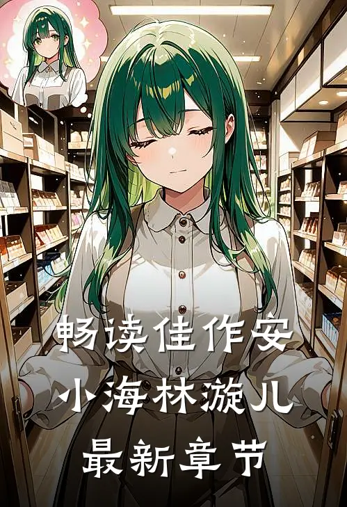 畅读佳作安小海林漩儿最新章节