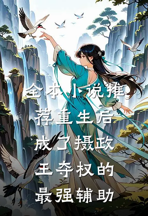 全本小说推荐重生后，成了摄政王夺权的最强辅助