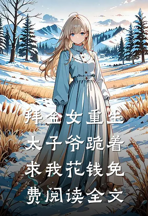 拜金女重生,太子爷跪着求我花钱免费阅读全文