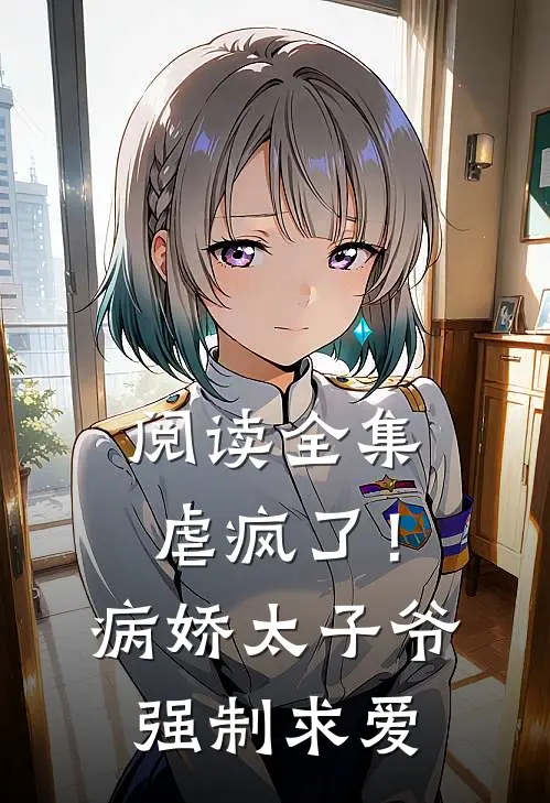 阅读全集虐疯了！病娇太子爷强制求爱