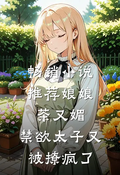 畅销小说推荐娘娘茶又媚，禁欲太子又被撩疯了