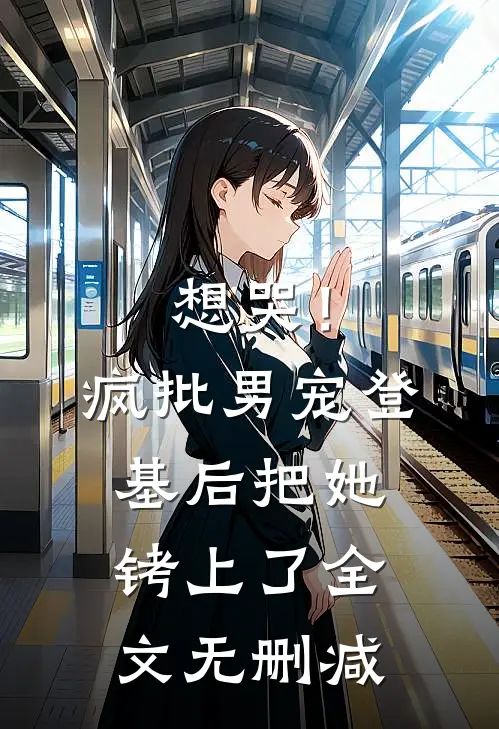 想哭！疯批男宠登基后把她铐上了全文无删减