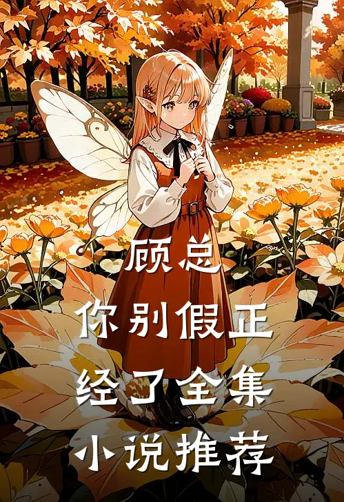 顾总，你别假正经了全集小说推荐