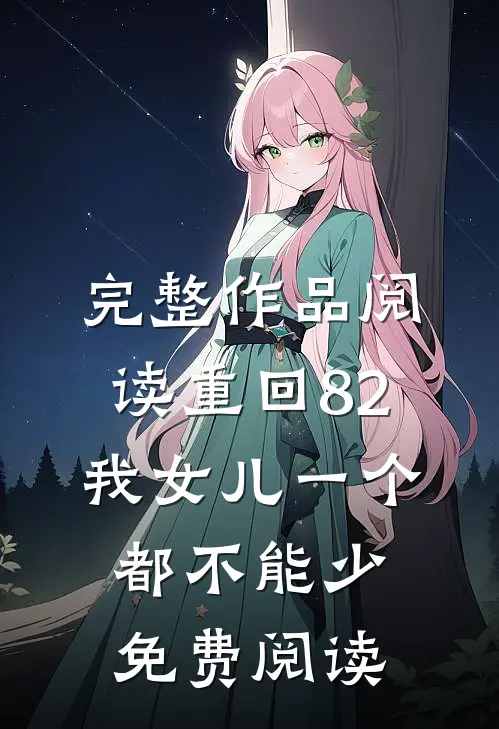 完整作品阅读重回82:我女儿一个都不能少免费阅读