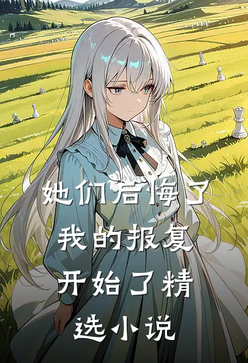 她们后悔了,我的报复开始了精选阅读