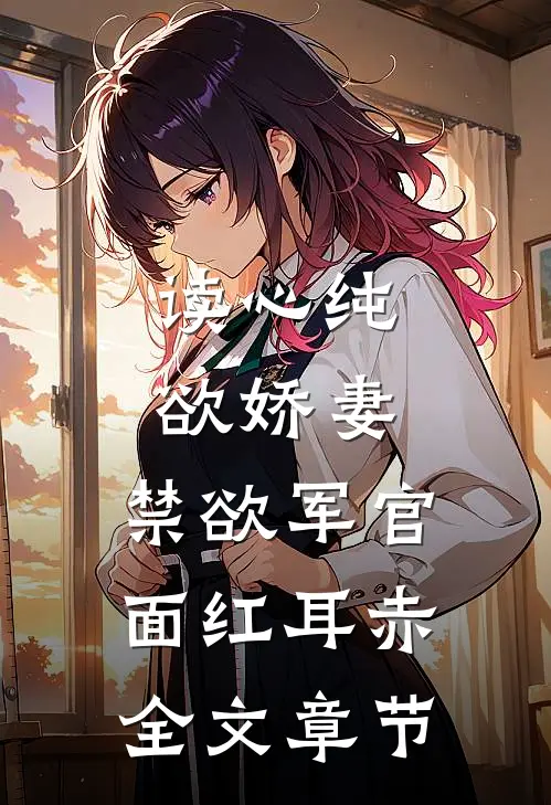 读心纯欲娇妻，禁欲军官面红耳赤全文章节