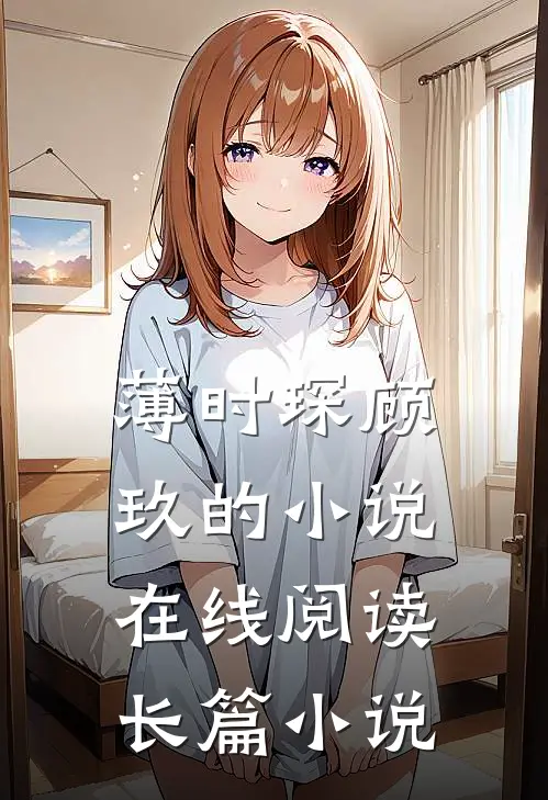 薄时琛顾玖的小说在线阅读长篇小说