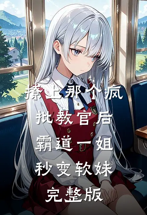 撩上那个疯批教官后，霸道一姐秒变软妹完整版