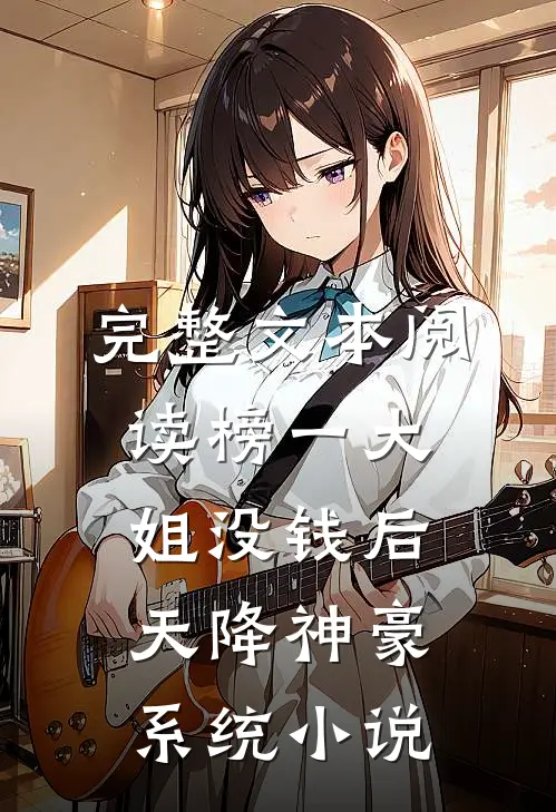 完整文本阅读榜一大姐没钱后,天降神豪系统小说
