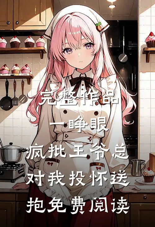 完整作品一睁眼,疯批王爷总对我投怀送抱免费阅读