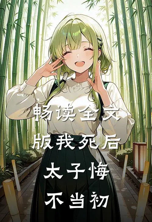 畅读全文版我死后，太子悔不当初