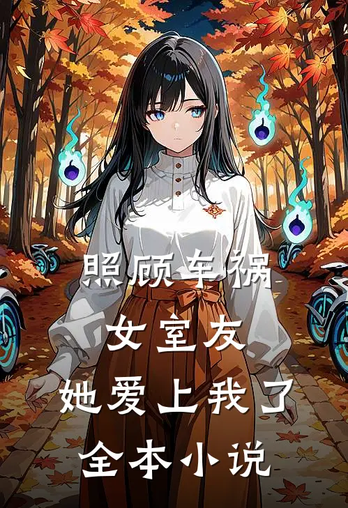照顾车祸女室友，她爱上我了全本小说
