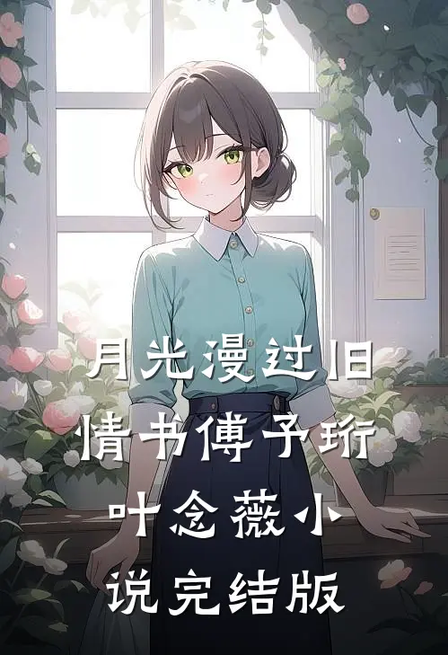 月光漫过旧情书傅予珩叶念薇小说完结版