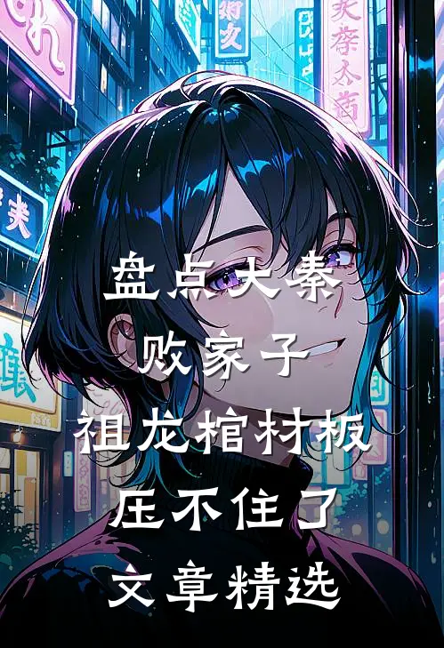 盘点大秦败家子，祖龙棺材板压不住了文章精选