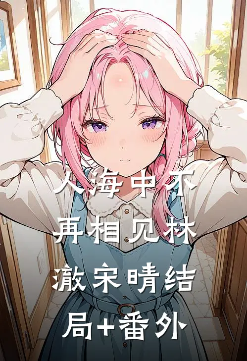 人海中不再相见林澈宋晴结局+番外