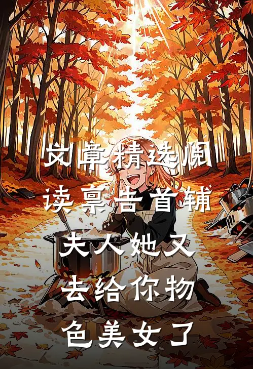 文章精选阅读禀告首辅，夫人她又去给你物色美女了