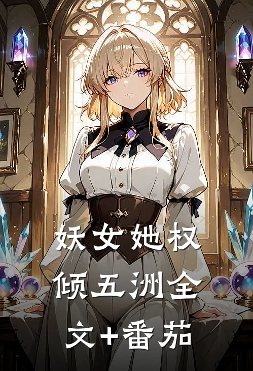 妖女她权倾五洲全文+番茄