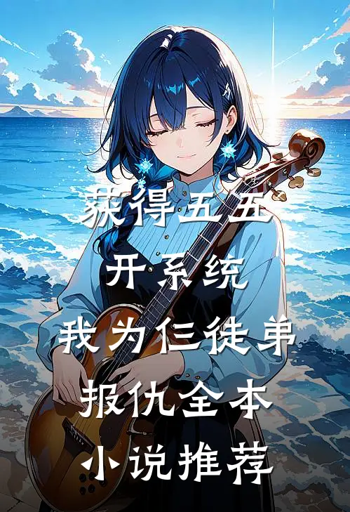 获得五五开系统，我为仨徒弟报仇全本小说推荐