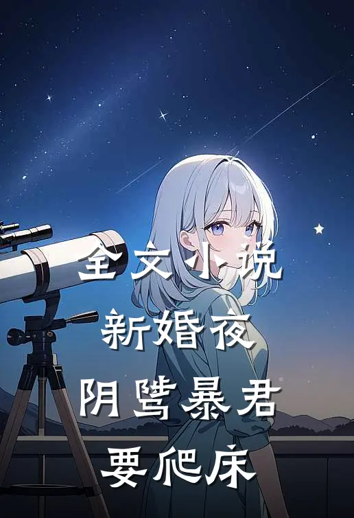 全文小说新婚夜，阴骘暴君要爬床