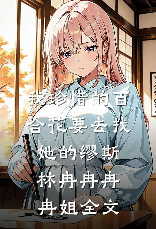我珍惜的百合花要去找她的缪斯林冉冉冉冉姐全文