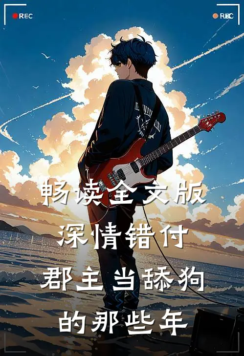 畅读全文版深情错付：郡主当舔狗的那些年
