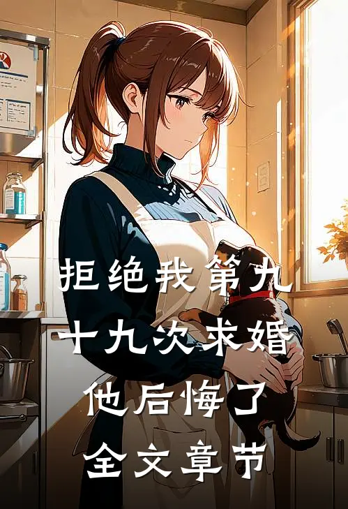 拒绝我第九十九次求婚,他后悔了全文章节阅读
