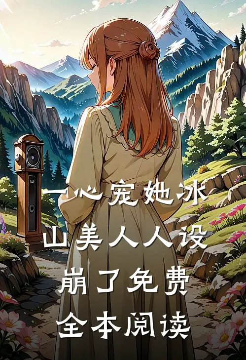 一心宠她冰山美人人设崩了免费全本阅读