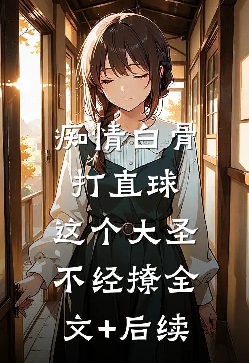 痴情白骨打直球，这个大圣不经撩全文+后续